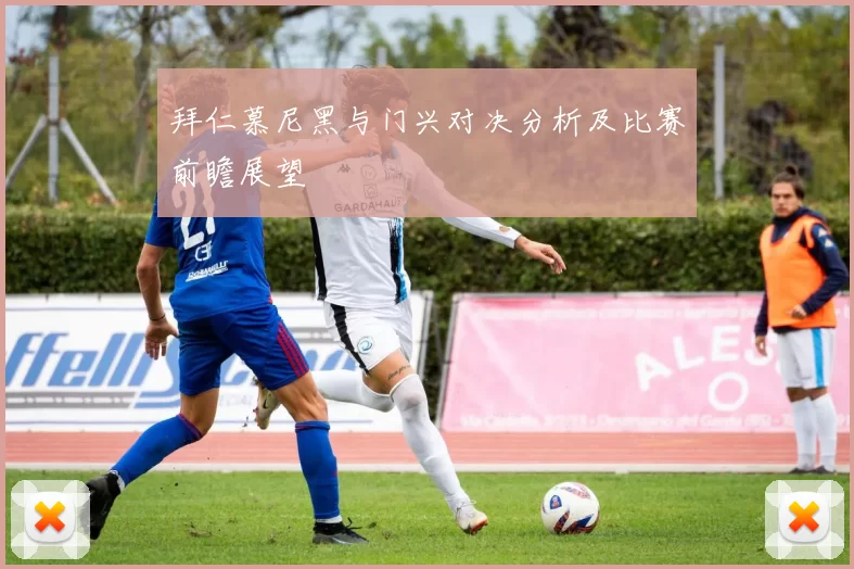 拜仁慕尼黑与门兴对决分析及比赛前瞻展望
