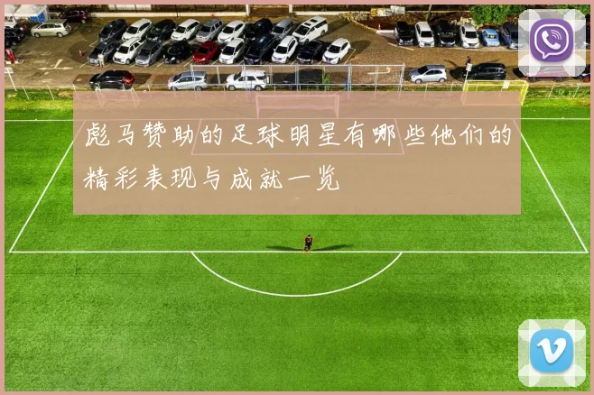 彪马赞助的足球明星有哪些他们的精彩表现与成就一览
