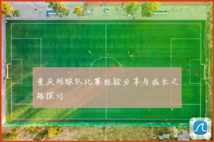 重庆网球队比赛经验分享与成长之路探讨