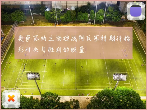 奥萨苏纳主场迎战阿瓦塞特期待精彩对决与胜利的较量