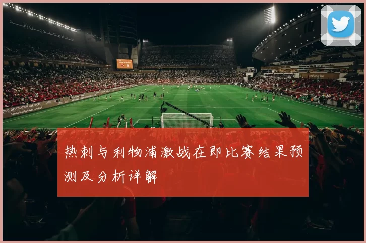 热刺与利物浦激战在即比赛结果预测及分析详解